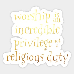 Worship is an incredible privilege Sticker